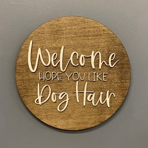 Welcome Hope you Like Dog Hair Wood. Sign